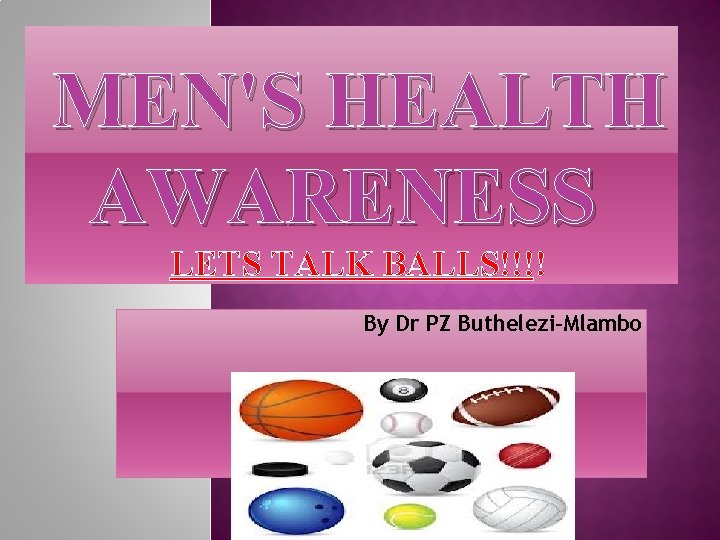 MEN'S HEALTH AWARENESS LETS TALK BALLS!!!! By Dr PZ Buthelezi-Mlambo 