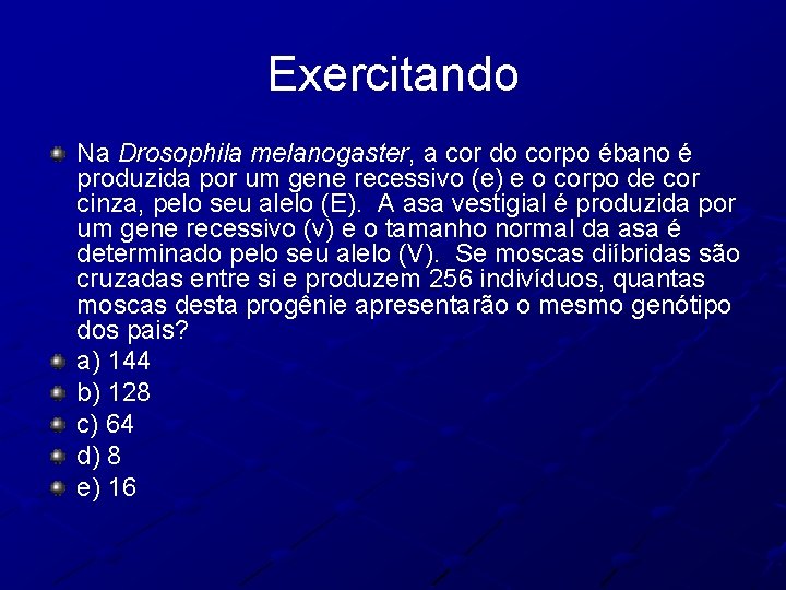 Exercitando Na Drosophila melanogaster, a cor do corpo ébano é produzida por um gene