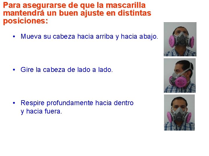 Para asegurarse de que la mascarilla mantendrá un buen ajuste en distintas posiciones: • Para asegurarse de que la mascarilla mantendrá un buen ajuste en distintas posiciones: •