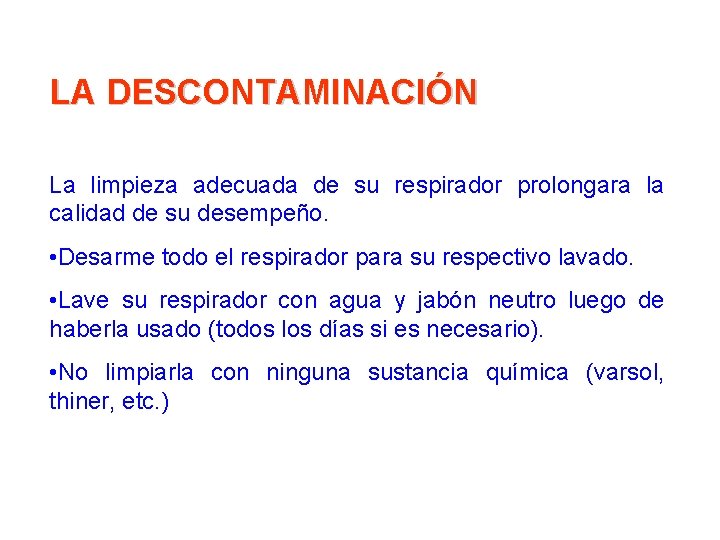 LA DESCONTAMINACIÓN La limpieza adecuada de su respirador prolongara la calidad de su desempeño. LA DESCONTAMINACIÓN La limpieza adecuada de su respirador prolongara la calidad de su desempeño.
