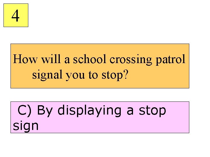 4 How will a school crossing patrol signal you to stop? C) By displaying