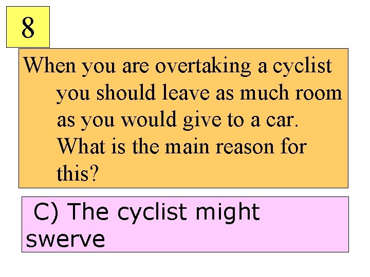 8 When you are overtaking a cyclist you should leave as much room as