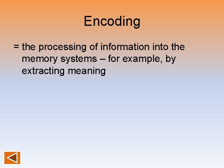 Encoding = the processing of information into the memory systems – for example, by