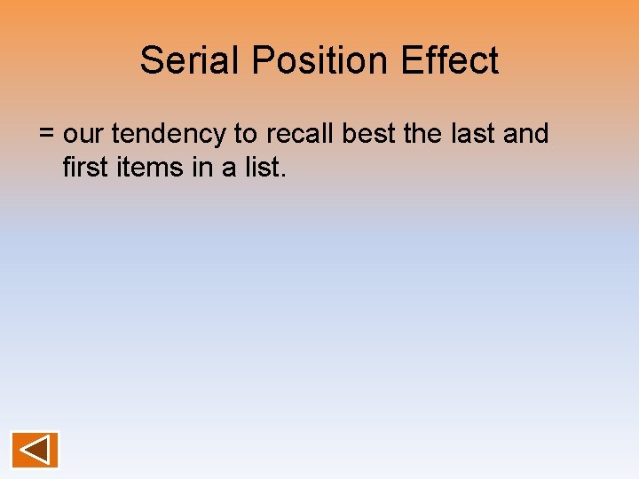 Serial Position Effect = our tendency to recall best the last and first items