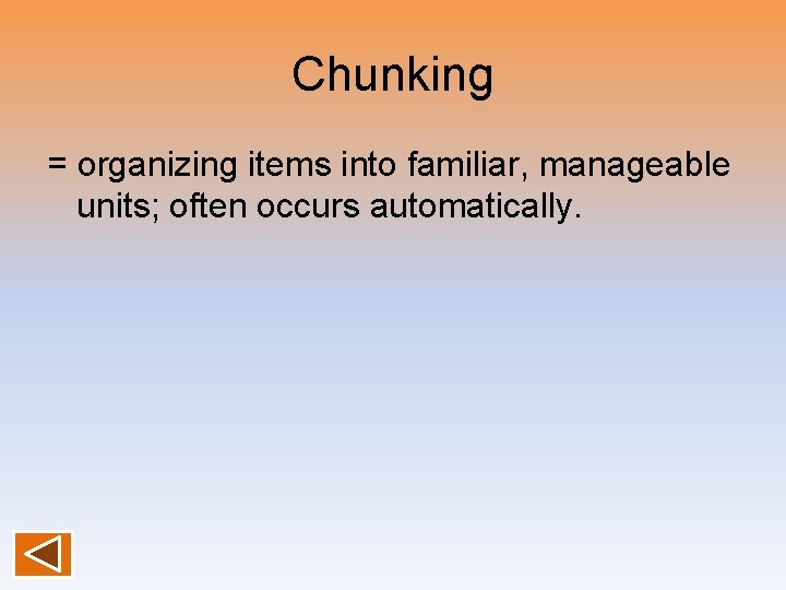 Chunking = organizing items into familiar, manageable units; often occurs automatically. 
