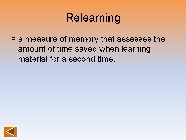 Relearning = a measure of memory that assesses the amount of time saved when