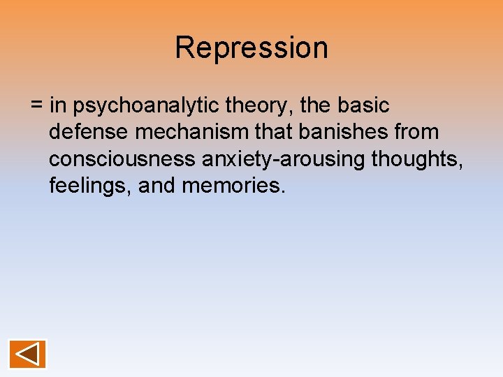 Repression = in psychoanalytic theory, the basic defense mechanism that banishes from consciousness anxiety-arousing
