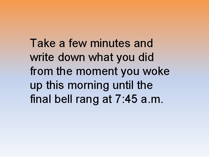 Take a few minutes and write down what you did from the moment you