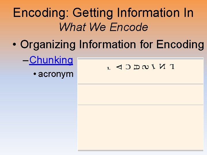 Encoding: Getting Information In What We Encode • Organizing Information for Encoding – Chunking