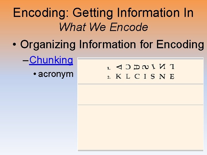 Encoding: Getting Information In What We Encode • Organizing Information for Encoding – Chunking