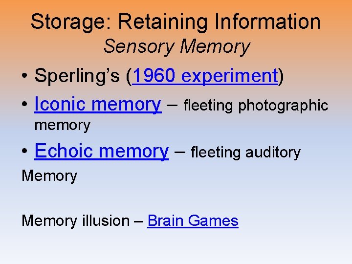 Storage: Retaining Information Sensory Memory • Sperling’s (1960 experiment) • Iconic memory – fleeting