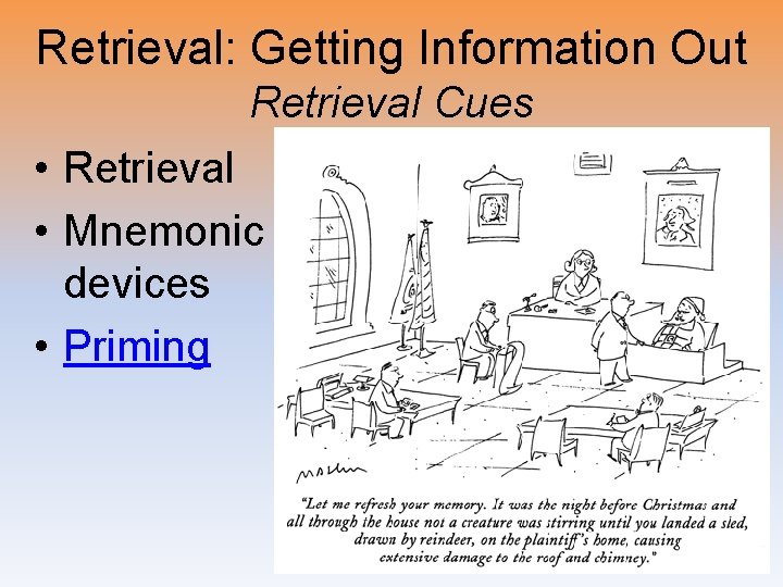 Retrieval: Getting Information Out Retrieval Cues • Retrieval • Mnemonic devices • Priming cues