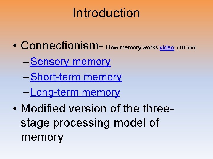 Introduction • Connectionism- How memory works video (10 min) – Sensory memory – Short-term