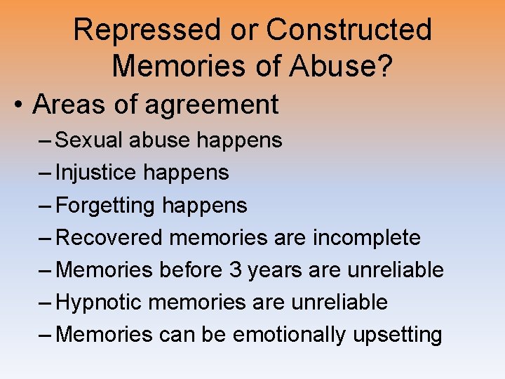 Repressed or Constructed Memories of Abuse? • Areas of agreement – Sexual abuse happens