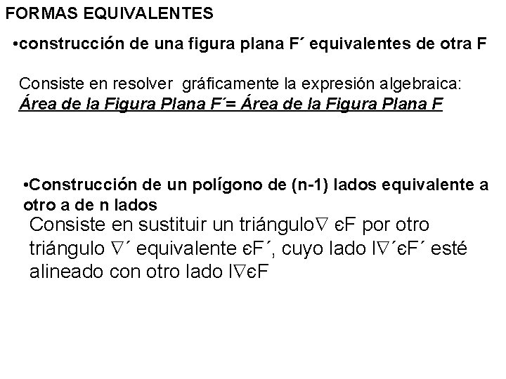 FORMAS EQUIVALENTES • construcción de una figura plana F´ equivalentes de otra F Consiste