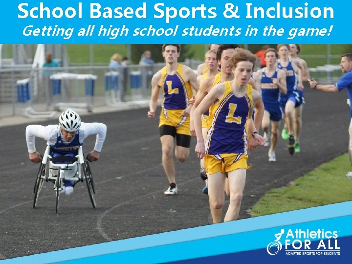 School Based Sports & Inclusion Getting all high school students in the game! 