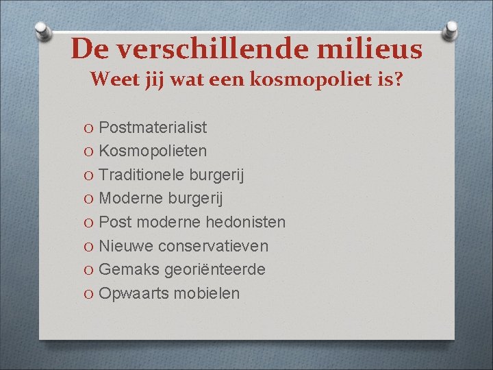 De verschillende milieus Weet jij wat een kosmopoliet is? O Postmaterialist O Kosmopolieten O