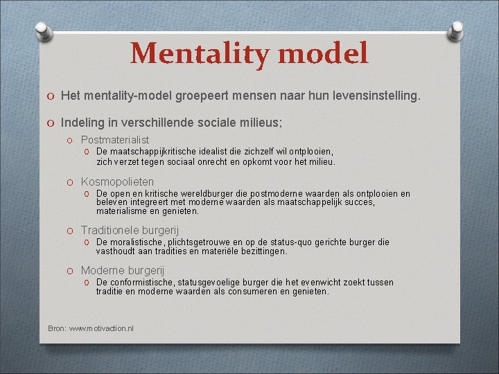 Mentality model O Het mentality-model groepeert mensen naar hun levensinstelling. O Indeling in verschillende