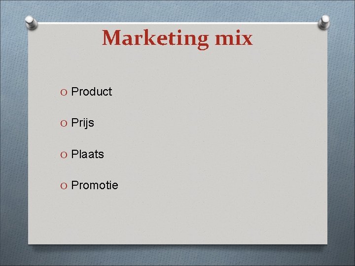 Marketing mix O Product O Prijs O Plaats O Promotie 