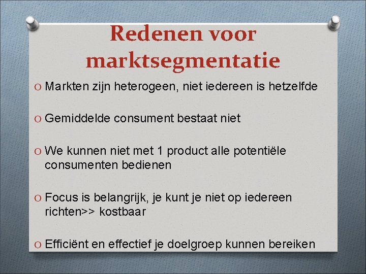 Redenen voor marktsegmentatie O Markten zijn heterogeen, niet iedereen is hetzelfde O Gemiddelde consument