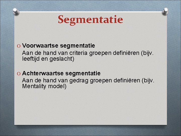 Segmentatie O Voorwaartse segmentatie Aan de hand van criteria groepen definiëren (bijv. leeftijd en