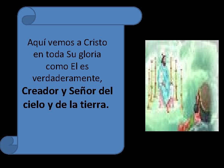 Aquí vemos a Cristo en toda Su gloria como El es verdaderamente, Creador y