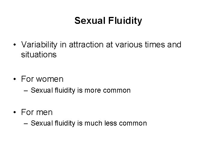 Sexual Fluidity • Variability in attraction at various times and situations • For women