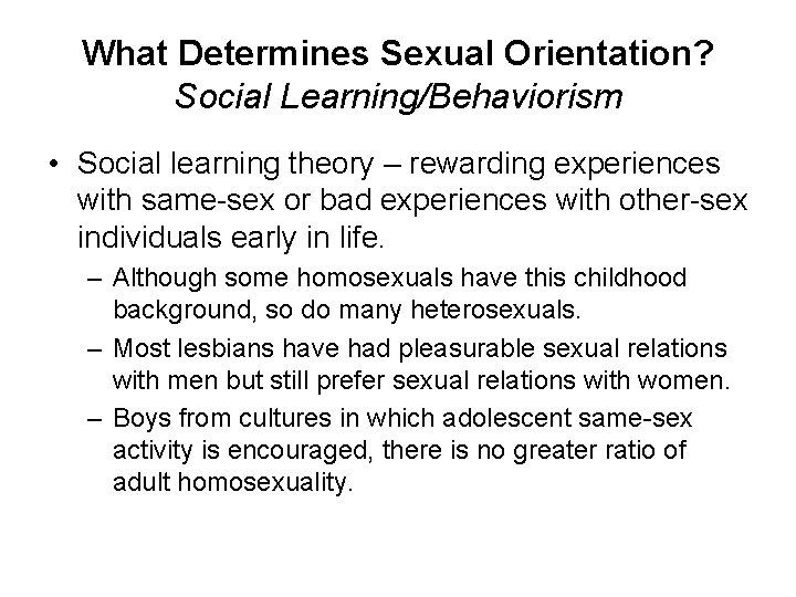 What Determines Sexual Orientation? Social Learning/Behaviorism • Social learning theory – rewarding experiences with