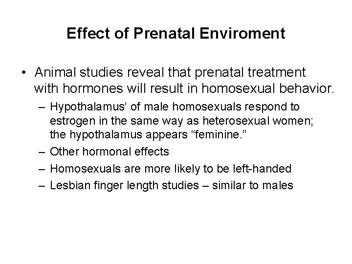 Effect of Prenatal Enviroment • Animal studies reveal that prenatal treatment with hormones will