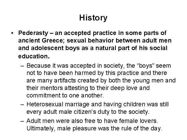 History • Pederasty – an accepted practice in some parts of ancient Greece; sexual
