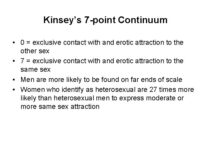 Kinsey’s 7 -point Continuum • 0 = exclusive contact with and erotic attraction to