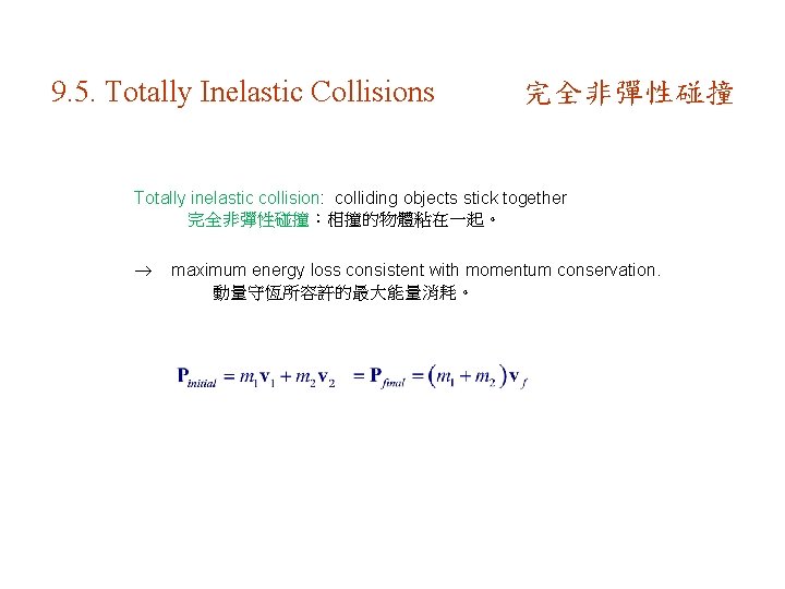 9. 5. Totally Inelastic Collisions 完全非彈性碰撞 Totally inelastic collision: colliding objects stick together 完全非彈性碰撞：相撞的物體粘在一起。