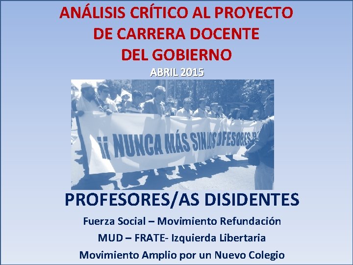 ANÁLISIS CRÍTICO AL PROYECTO DE CARRERA DOCENTE DEL GOBIERNO ABRIL 2015 PROFESORES/AS DISIDENTES Fuerza