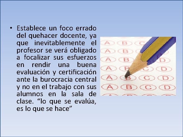  • Establece un foco errado del quehacer docente, ya que inevitablemente el profesor