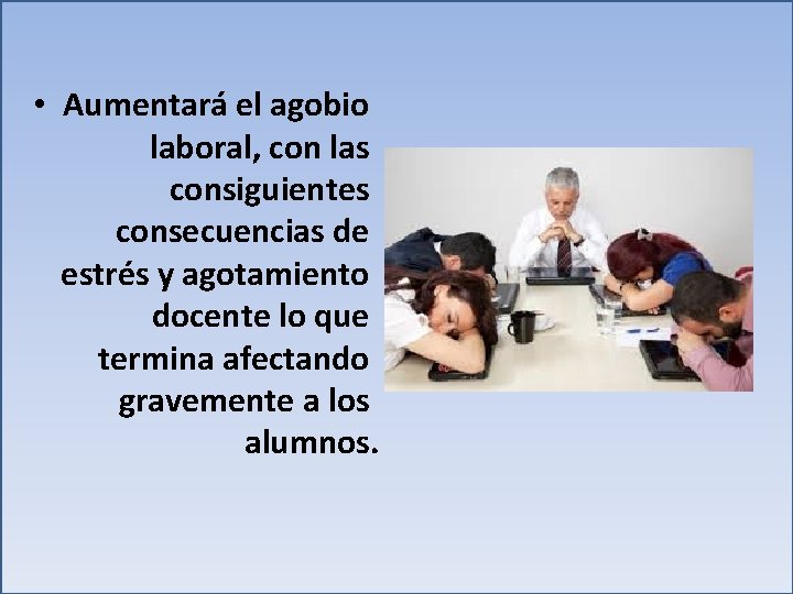  • Aumentará el agobio laboral, con las consiguientes consecuencias de estrés y agotamiento