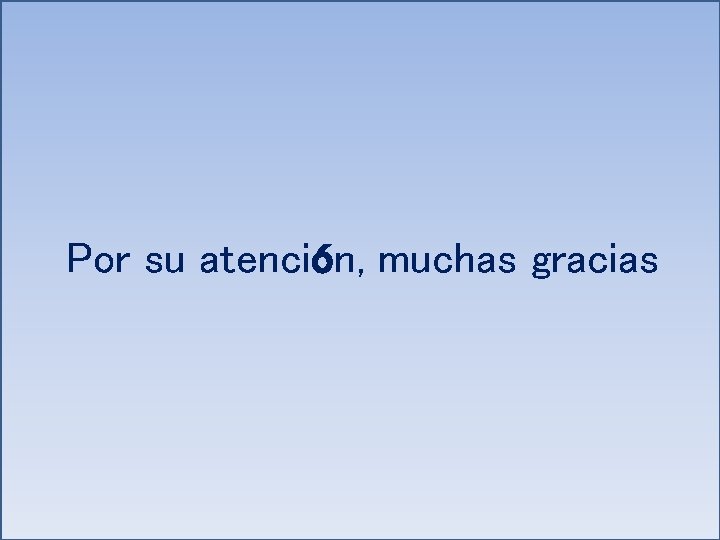 Por su atención, muchas gracias 