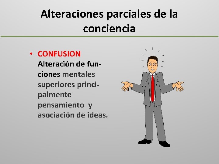 Alteraciones parciales de la conciencia • CONFUSION Alteración de funciones mentales superiores principalmente pensamiento