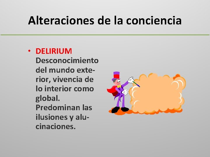 Alteraciones de la conciencia • DELIRIUM Desconocimiento del mundo exterior, vivencia de lo interior