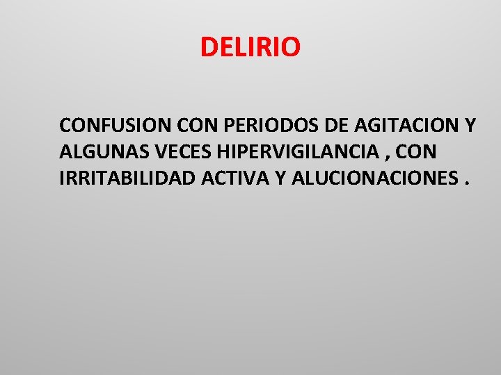 DELIRIO CONFUSION CON PERIODOS DE AGITACION Y ALGUNAS VECES HIPERVIGILANCIA , CON IRRITABILIDAD ACTIVA