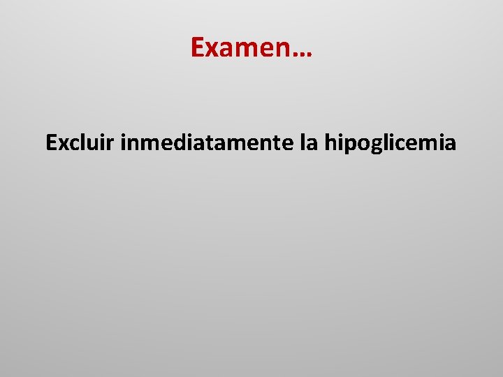 Examen… Excluir inmediatamente la hipoglicemia 