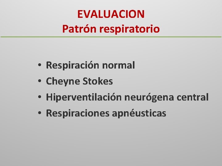 EVALUACION Patrón respiratorio • • Respiración normal Cheyne Stokes Hiperventilación neurógena central Respiraciones apnéusticas