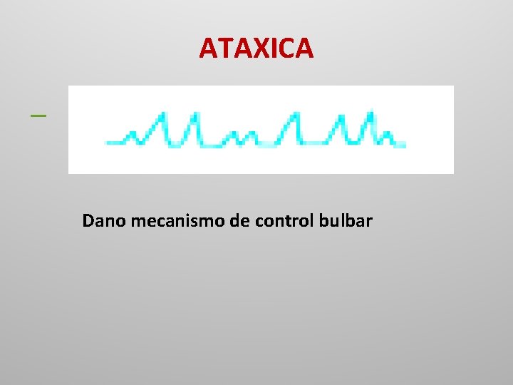 ATAXICA Dano mecanismo de control bulbar 