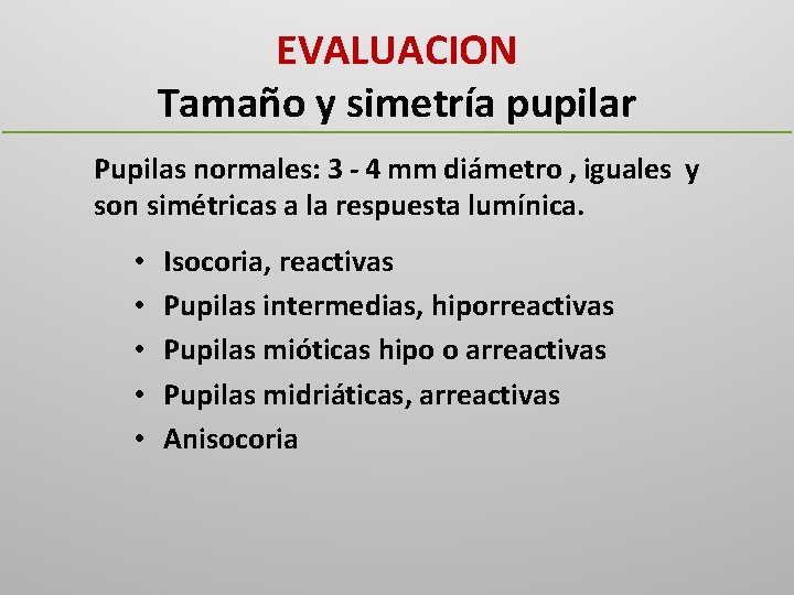 EVALUACION Tamaño y simetría pupilar Pupilas normales: 3 - 4 mm diámetro , iguales