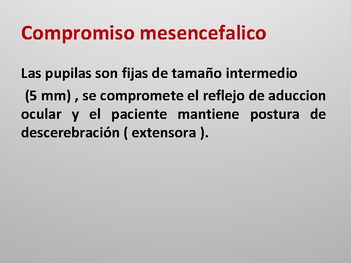 Compromiso mesencefalico Las pupilas son fijas de tamaño intermedio (5 mm) , se compromete