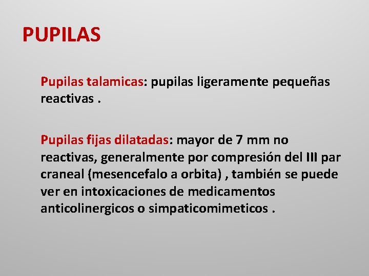 PUPILAS Pupilas talamicas: pupilas ligeramente pequeñas reactivas. Pupilas fijas dilatadas: mayor de 7 mm