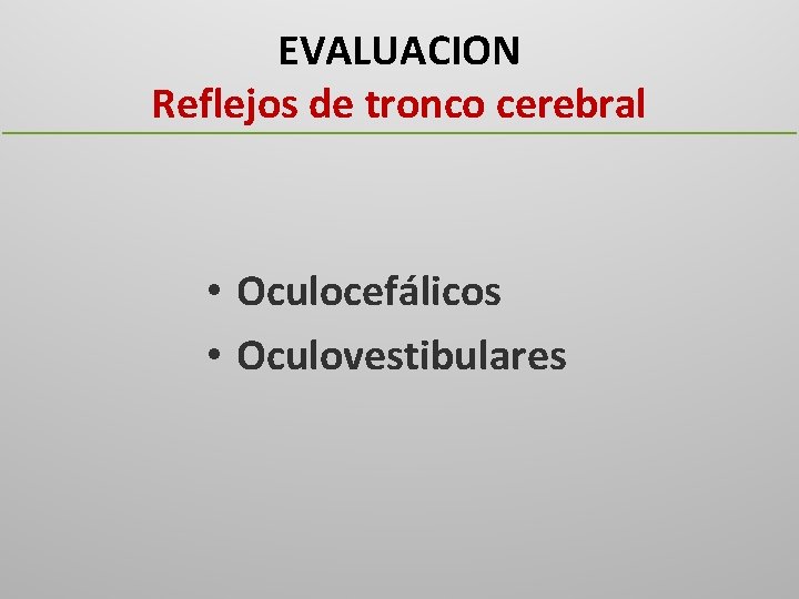 EVALUACION Reflejos de tronco cerebral • Oculocefálicos • Oculovestibulares 