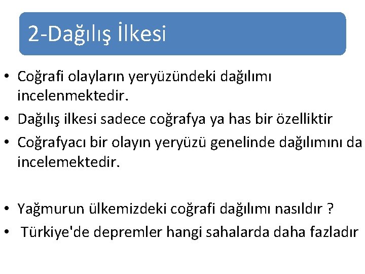 2 -Dağılış İlkesi • Coğrafi olayların yeryüzündeki dağılımı incelenmektedir. • Dağılış ilkesi sadece coğrafya