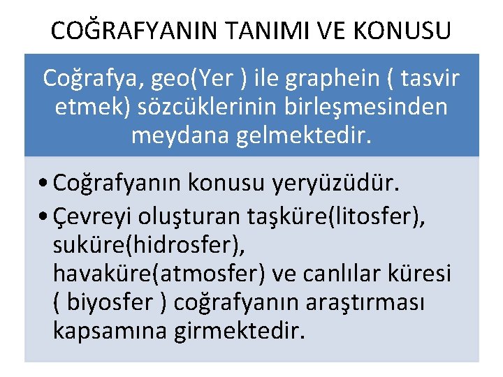 COĞRAFYANIN TANIMI VE KONUSU Coğrafya, geo(Yer ) ile graphein ( tasvir etmek) sözcüklerinin birleşmesinden