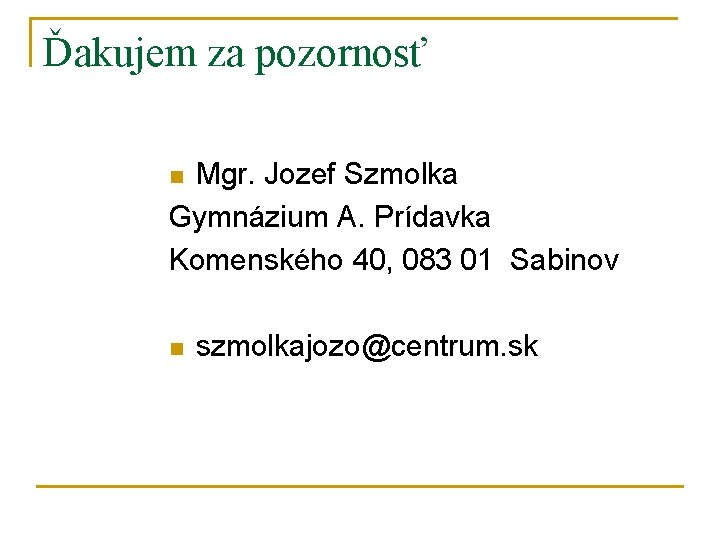 Ďakujem za pozornosť Mgr. Jozef Szmolka Gymnázium A. Prídavka Komenského 40, 083 01 Sabinov