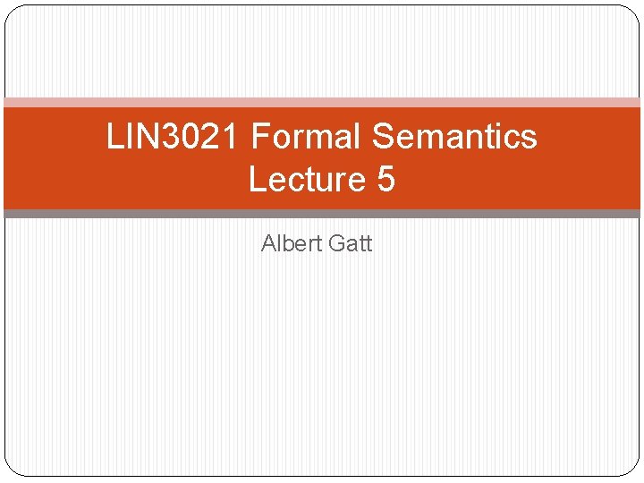 LIN 3021 Formal Semantics Lecture 5 Albert Gatt 